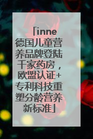inne德国儿童营养品牌登陆千家药房，欧盟认证+专利科技重塑分龄营养新标准